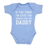 You Think I'm Cute You Should See My Daddy Baby Clothes Bodysuit 0 12